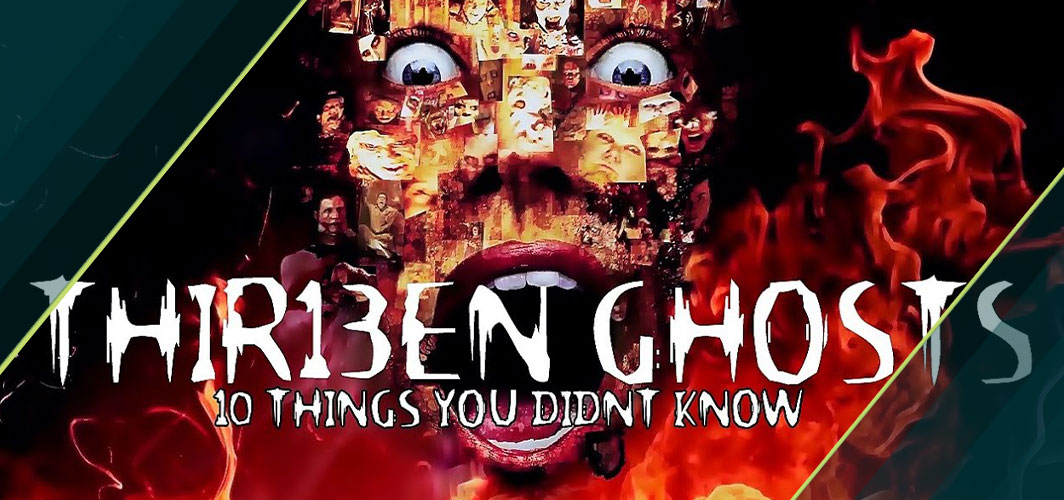 10 Things You Didn’t Know About 13 Ghosts
